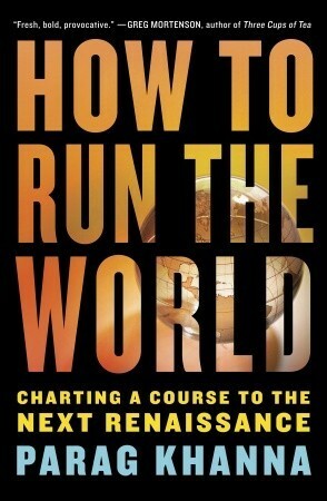 How to Run the World: Charting a Course to the Next Renaissance by Parag Khanna