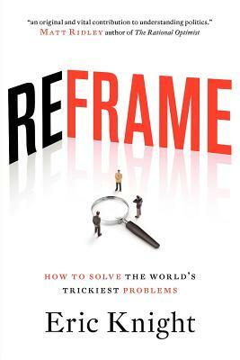 Reframe: How to solve the world's trickiest problems by Eric Knight