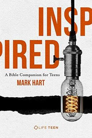 Inspired: A Bible Companion for Teens by Mark Hart