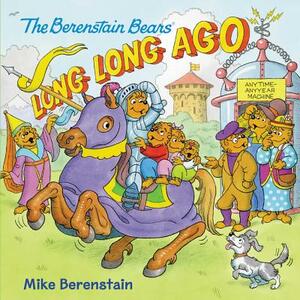 The Berenstain Bears: Long, Long Ago by Mike Berenstain