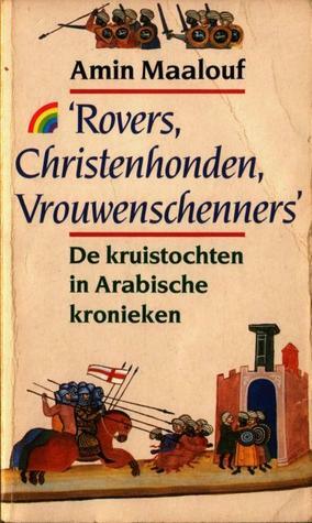 Rovers, christenhonden, vrouwenschenners': de kruistochten in Arabische kronieken by José Lieshout, Amin Maalouf