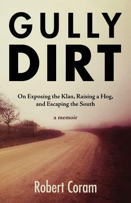 Gully Dirt: On Exposing the Klan, Raising a Hog, and Escaping the South by Robert Coram