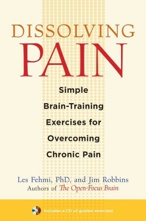 Dissolving Pain: Simple Brain-Training Exercises for Overcoming Chronic Pain by Les Fehmi, Jim Robbins