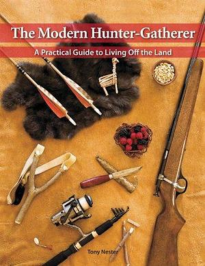 The Modern Hunter-gatherer: A Practical Guide to Living Off the Land by Diamond Creek Publishing, Tony Nester