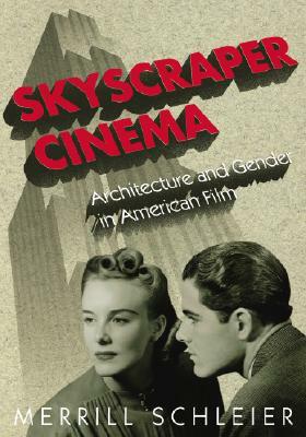 Skyscraper Cinema: Architecture and Gender in American Film by Merrill Schleier