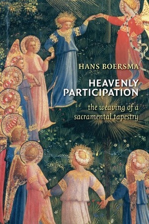 Heavenly Participation: The Weaving of a Sacramental Tapestry by Hans Boersma