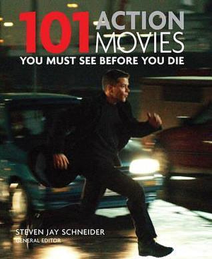 101 Action Movies You Must See Before You Die by Steven Jay Schneider