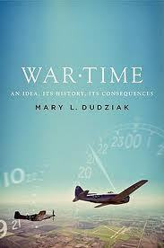 War Time: An Idea, Its History, Its Consequences by Mary L. Dudziak