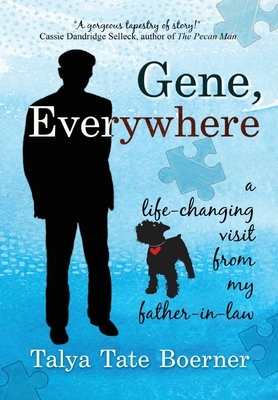 Gene, Everywhere: a life-changing visit from my father-in-law by Talya Tate Boerner