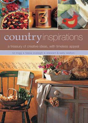 Country Inspirations: A Treasury of Creative Ideas with Timeless Appeal by Stewart Walton, Tessa Evelegh, Liz Trigg