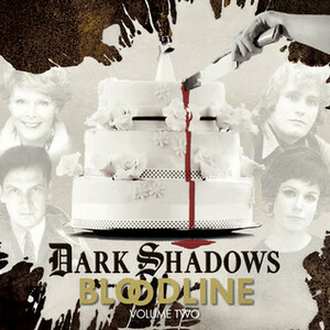Dark Shadows: Bloodline Volume 2 (Episodes 7-13) by Will Howells, Aaron Lamont, Rob Morris, Alan Flanagan
