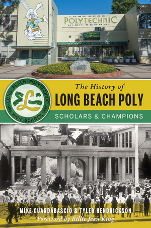 The History of Long Beach Poly: Scholars and Champions by Tyler Hendrickson, Mike Guardabascio