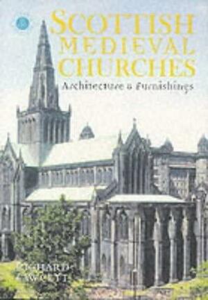 Scottish Medieval Churches: Architecture & Furnishings by Richard Fawcett