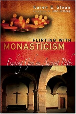 Flirting with Monasticism: Finding God on Ancient Paths by Karen E. Sloan