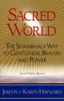 Sacred World: The Shambhala Way to Gentleness, Bravery, and Power by Karen Hayward