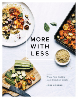 More With Less - Whole Food Cooking Made Irresistibly Simple by Jodi Moreno