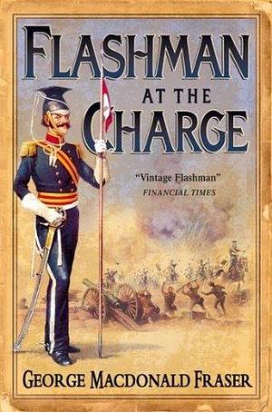 Flashman at the Charge: The classic compelling historical adventure fiction novel by George MacDonald Fraser, George MacDonald Fraser