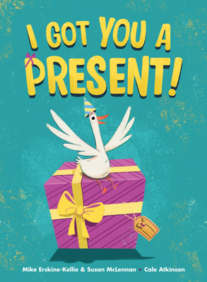 I Got You a Present! by Cale Atkinson, Mike Erskine-Kellie, Susan McLennan