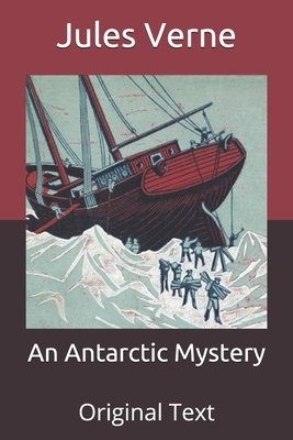 An Antarctic Mystery: Original Text by Jules Verne