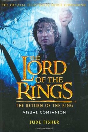 The Lord of the Rings: The Return of the King: Visual Companion by Jude Fisher
