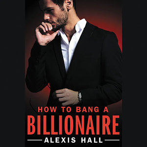 How to Bang a Billionaire by Alexis Hall