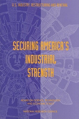 Securing America's Industrial Strength by Board on Science Technology and Economic, National Research Council