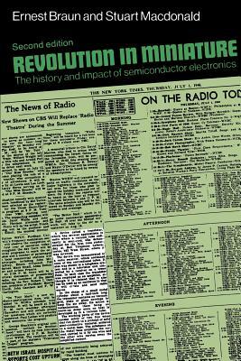 Revolution in Miniature: The History and Impact of Semiconductor Electronics by Stuart MacDonald, Ernest Braun