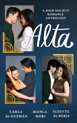 Alta: A High Society Romance Anthology by Bianca Mori, Carla de Guzman, Suzette de Borja