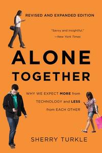 Alone Together: Why We Expect More from Technology and Less from Each Other by Sherry Turkle