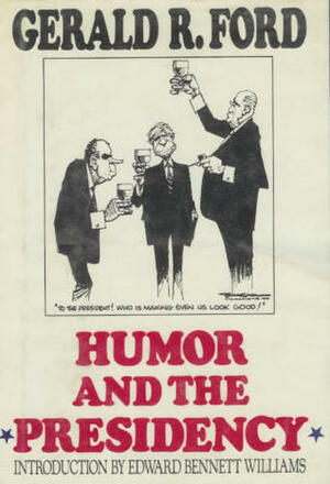 Humor and the Presidency: Gerald R. Ford by Gerald R. Ford