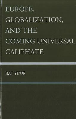 Europe, Globalization, and the Coming of the Universal Caliphate by Bat Ye'or