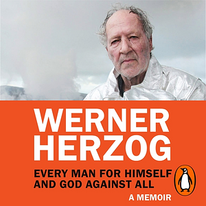 Every Man for Himself and God Against All: A Memoir by Werner Herzog