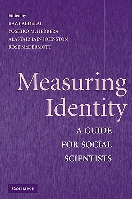 Measuring Identity: A Guide for Social Scientists by Rawi Abdelal, Yoshiko M. Herrera, Rose McDermott, Alastair Iain Johnston