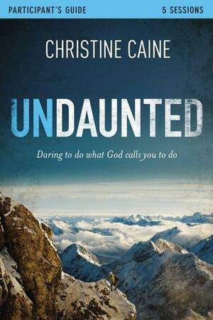 Undaunted Bible Study Guide: Daring to Do What God Calls You to Do by Christine Caine, Christine Caine