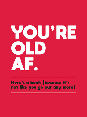 You're Old AF: Here's a Book (Because It's Not Like You Go Out Anymore) by Summersdale