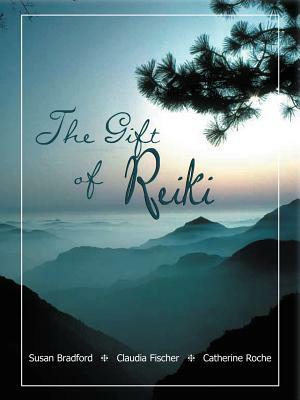 The Gift of Reiki by Catherine Roche, Susan Bradford, Claudia Fischer