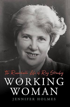 A Working Woman: The Remarkable Life of Ray Strachey by Jennifer Holmes