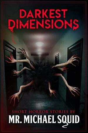 Darkest Dimensions: Short Horror Stories by Mr. Michael Squid by Michael Squid