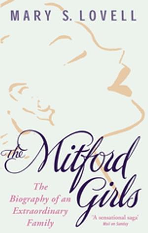 The Mitford Girls: The Biography of an Extraordinary Family by Mary S. Lovell