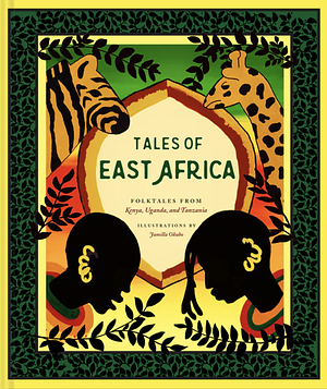 Tales of East Africa: Folktales from Kenya, Uganda, and Tanzania by Chronicle Books