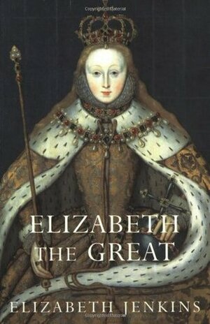 Elizabeth the Great by Elizabeth Jenkins