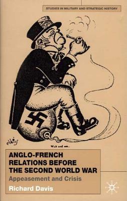 Anglo-French Relations Before the Second World War: Appeasement and Crisis by R. Davis