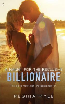 A Nanny for the Reclusive Billionaire by Regina Kyle