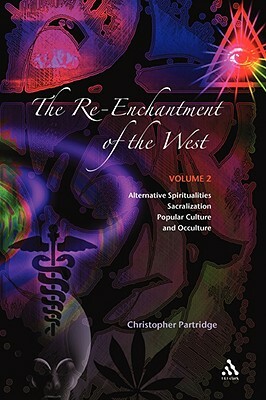 The Re-Enchantment of the West, Vol 2: Alternative Spiritualities, Sacralization, Popular Culture and Occulture by Christopher Partridge