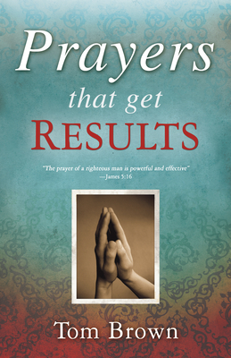 Prayers That Get Results by Tom Brown