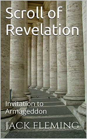 Scroll of Revelation: Invitation to Armageddon by Jack Fleming