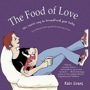 The Food of Love: The Easier Way to Breastfeed Your Baby by Kate Evans