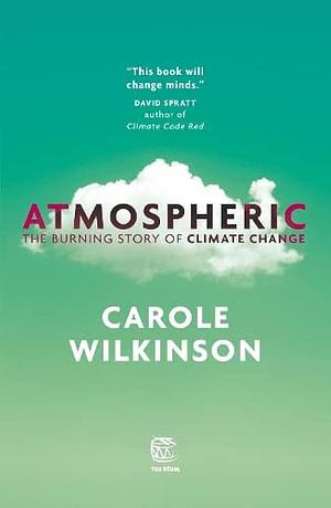 Atmospheric: The Burning Story of Climate Change by Carole Wilkinson