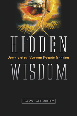 Hidden Wisdom: Secrets of the Western Esoteric Tradition by Tim Wallace-Murphy