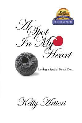 A Spot in My Heart: Loving a Special Needs Dog by Kelly Artieri